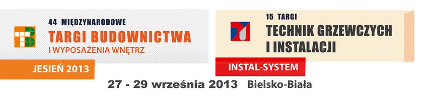 44 Międzynarodowe Targi Budownictwa "JESIEŃ 2013" oraz 15 Targi Technik Grzewczych i Instalacji "INSTAL SYSTEM” w Bielsku – Białej.