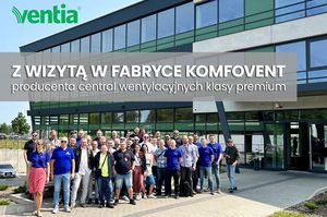 Z wizytą w fabryce KOMFOVENT, producenta rekuperatorów klasy premium
