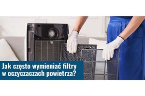 Jak często wymieniać filtry w oczyszczaczu powietrza?