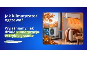 Jak klimatyzator ogrzewa? Wyjaśniamy jak działa klimatyzacja w trybie grzania.
