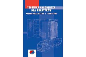 TECHNIKA CHŁODNICZA DLA PRAKTYKÓW. Przechowalnictwo i transport