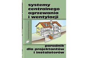 SYSTEMY CENTRALNEGO OGRZEWANIA I WENTYLACJI. PORADNIK DLA PROJEKTANTÓW I INSTALATORÓW