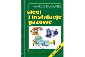 Sieci i instalacje gazowe. Poradnik projektowania, budowy i eksploatacji